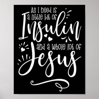 All I Need Is Insulin And Jesus Poster