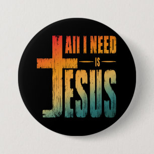 ALL I NEED IS JESUS 3 INCH ROUND BUTTON