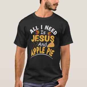 All I Need Is Jesus And Apple Pie Religious Thanks T-Shirt