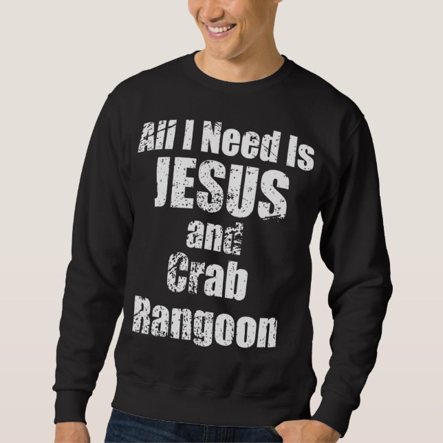 All I Need is Jesus and Crab Rangoon Sweatshirt (Front)