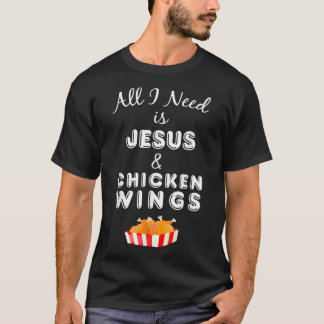 All I Need is Jesus & Chicken Wings Christian Food T-Shirt