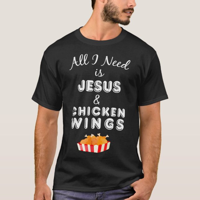 All I Need is Jesus & Chicken Wings Christian Food T-Shirt (Front)