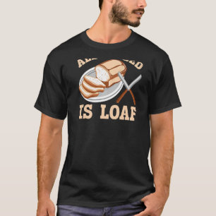 All I Need Is Loaf Backprint Bread Baking T-Shirt