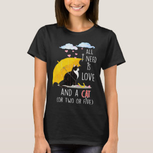 All i need is love and a cat or two or five great T-Shirt