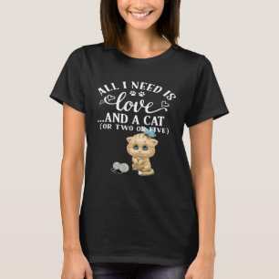 All I Need Is Love And A Cat Or Two Or Five T-Shirt