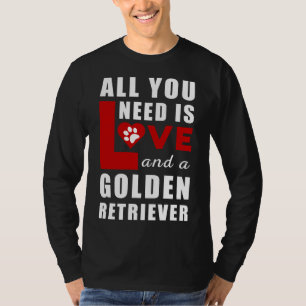 All I Need Is Love And A Golden Retriever T-Shirt