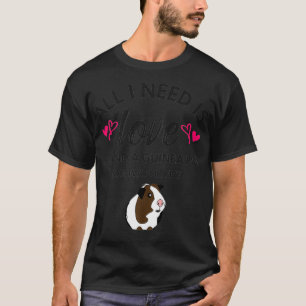 All I need is Love and a Guinea Pig Cute Funny P T-Shirt