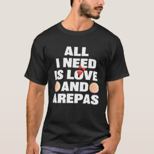 All I Need Is Love And Arepas Colombian Venezuela T-Shirt