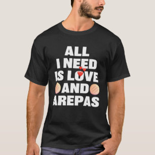 All I Need Is Love And Arepas  Colombian Venezuela T-Shirt