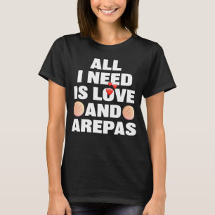 All I Need Is Love And Arepas  Colombian Venezuela T-Shirt
