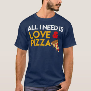 All I need is love and Pizza T-Shirt