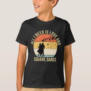 All I need is love and Square Dance gift T-Shirt