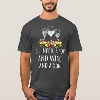 All I Need Is Love And Wine And A Dog T-Shirt