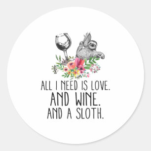 ALL I NEED IS LOVE AND WINE AND A  SLOTH  CLASSIC ROUND STICKER