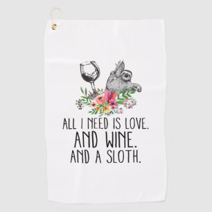 ALL I NEED IS LOVE AND WINE AND A SLOTH GOLF TOWEL
