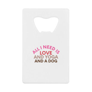 All I Need Is Love And Yoga And A Dog-Love-Yoga Credit Card Bottle Opener