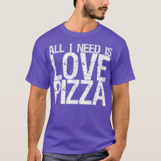 All I Need Is Love & Pizza 31 T-Shirt