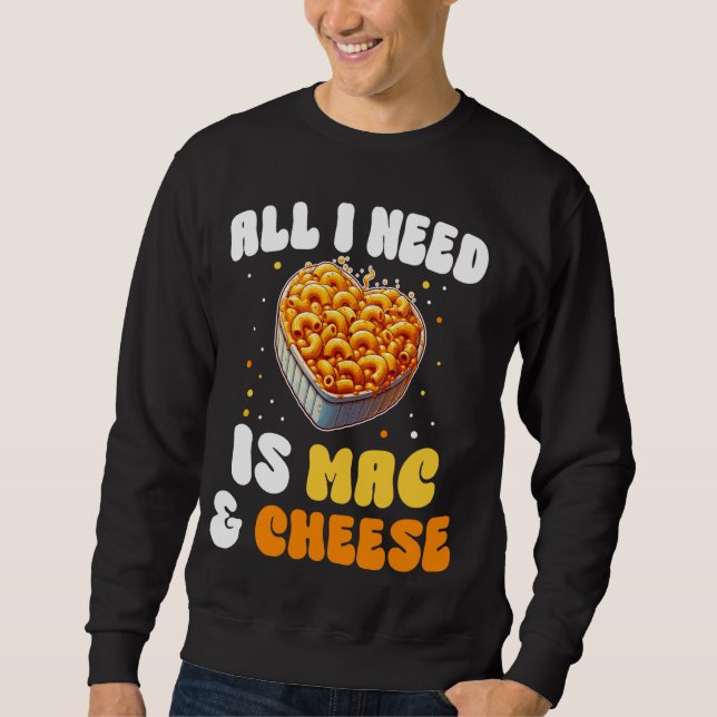 All I need Is Mac & Cheese Pasta American Macaroni Sweatshirt (Front)