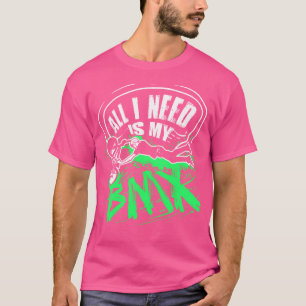 All I Need Is My Bmx T-Shirt