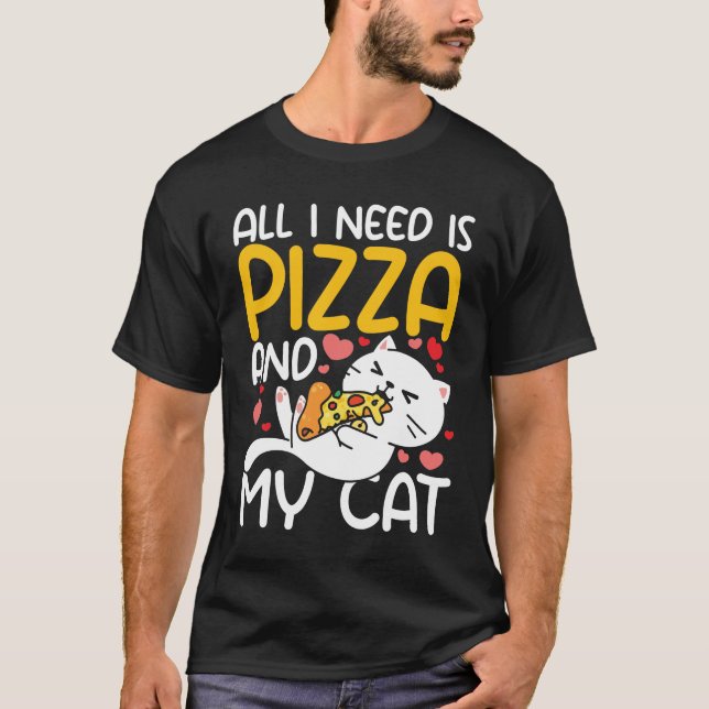All I Need Is My Cat And Pizza  T-Shirt (Front)