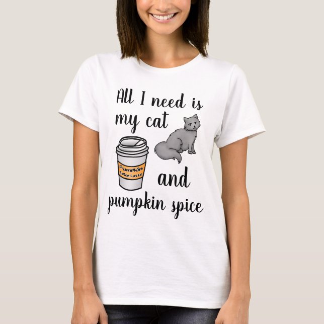 All I Need is My Cat and Pumpkin Spice Funny T-Shirt (Front)