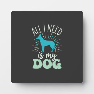 All I Need Is My Dog Lover Plaque