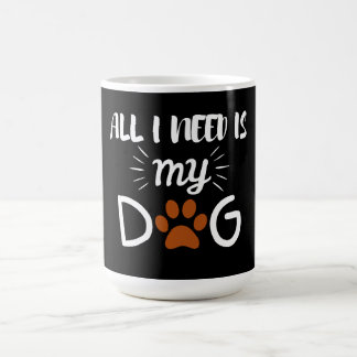 ALL I NEED IS MY DOG PET ANIMAL DOG LOVERS COFFEE MUG