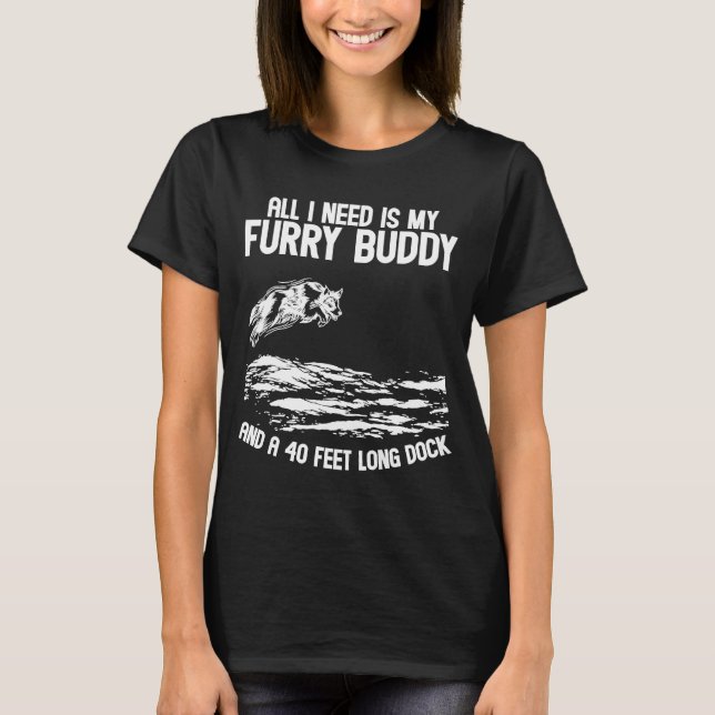 All I Need Is My Furry Buddy A 40 Feed Long Dock T-Shirt (Front)
