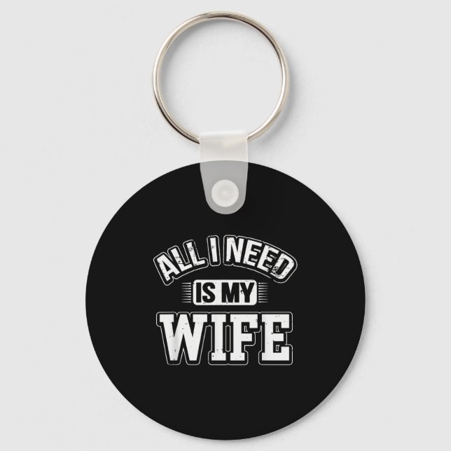 All I Need Is My Wife Sarcastic Husband To Be Chri Keychain (Front)