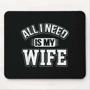 All I Need Is My Wife Sarcastic Husband To Be Chri Mouse Pad
