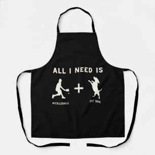 All I Need is Pickleball + My Dog Apron
