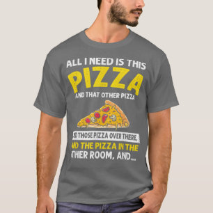 All I need is Pizza, Funny Sarcastic Fast Food Lov T-Shirt