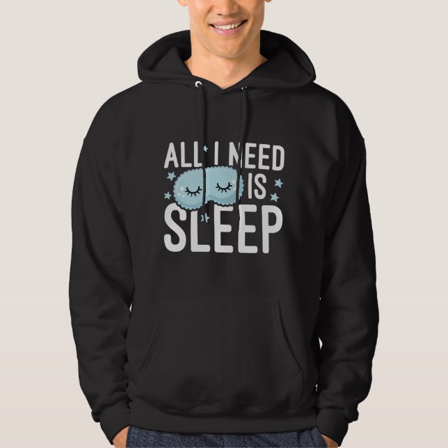 All I Need Is Sleep Hoodie (Front)