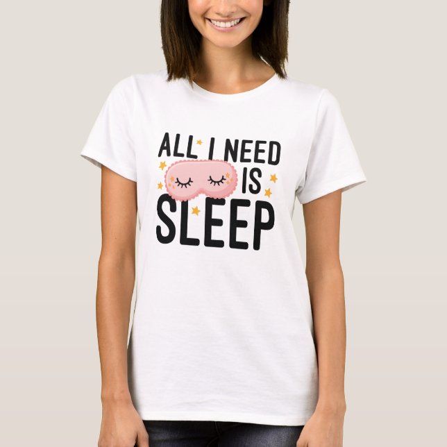 All I Need Is Sleep T-Shirt (Front)