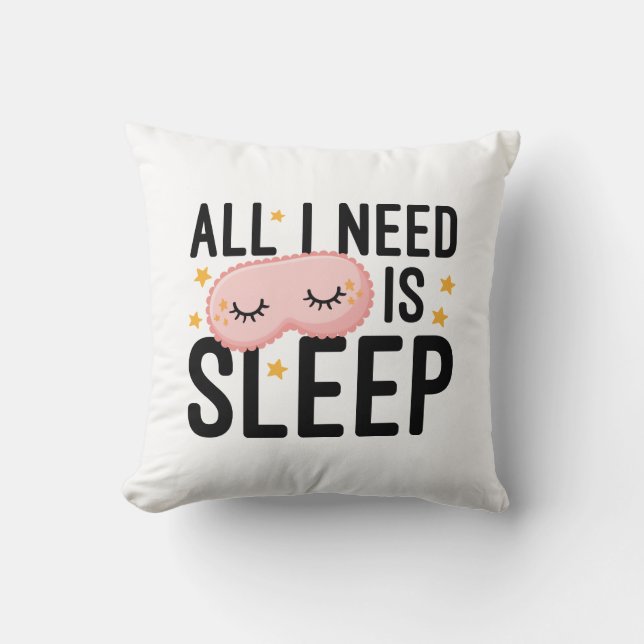 All I Need Is Sleep Throw Pillow (Front)