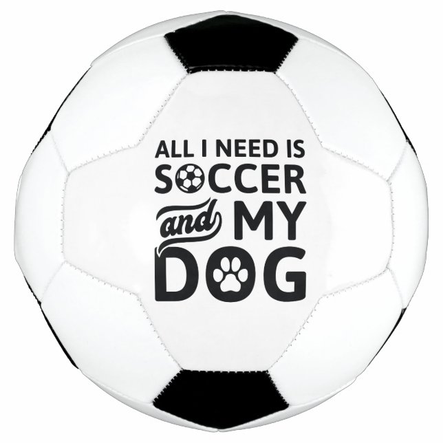 All I Need Is Soccer And My Dog Ball (Front)
