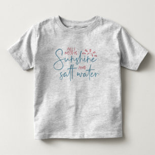 All I Need Is Sunshine And Salt Water Toddler T-shirt