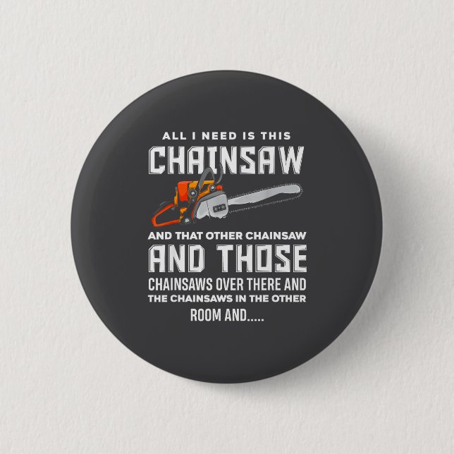 All I Need Is This Chainsaw Funny Logger Chainsaws 2 Inch Round Button (Front)