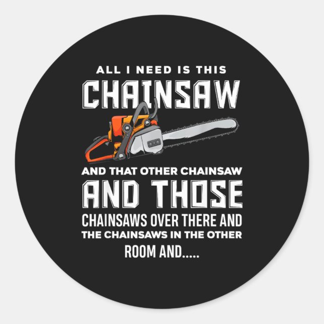 All I Need Is This Chainsaw Funny Logger Chainsaws Classic Round Sticker (Front)