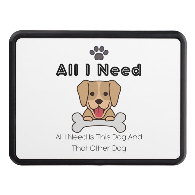 All I Need Is This Dog And That Other Dog 42 Trailer Hitch Cover (Front)