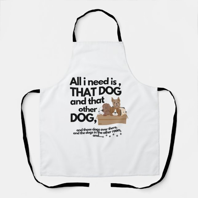 All I Need Is This Dog And That Other Dog - and th Apron (Front)
