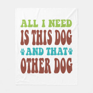All I Need Is This Dog And that Other Dog T-shirt Fleece Blanket
