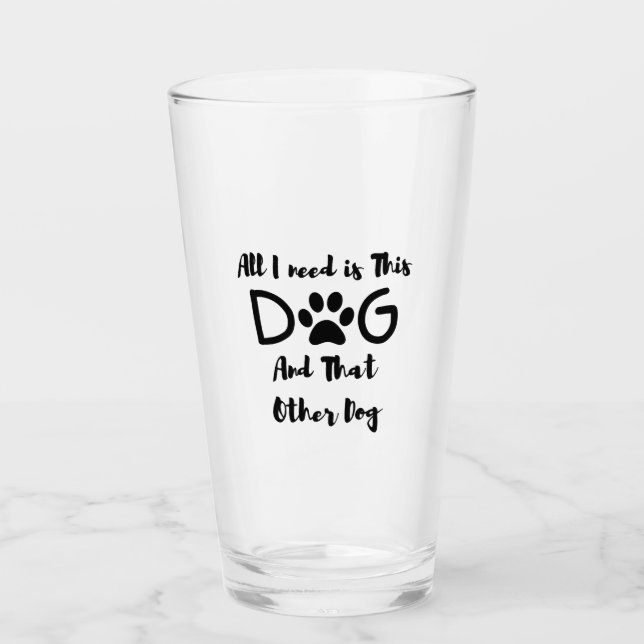 All I need is This Dog And That Other Dog T-Shirt Glass (Front)