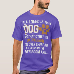 All I Need Is This Dog Funny Dog Lover T-Shirt