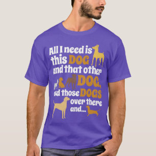 All I Need Is This Dog, That Other Dog And Those D T-Shirt