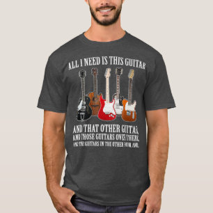 All I Need Is This Guitar  For Any Musician T-Shirt