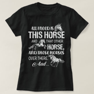 All I Need Is This Horse And That Other Horsess T-Shirt