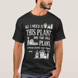 All I Need Is This Plant And That Other Plant T-Shirt