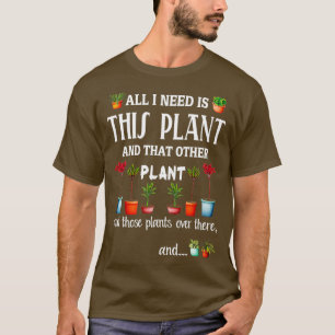 All I Need is this Plant and that other plant T-Shirt