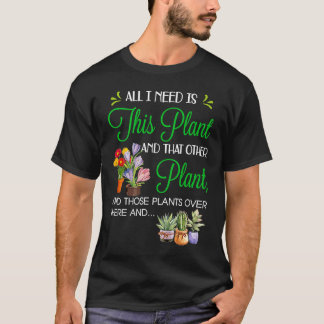 All I Need is This Plant And That Other Plant T-Shirt